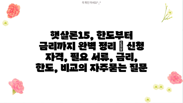 햇살론15, 한도부터 금리까지 완벽 정리 | 신청 자격, 필요 서류, 금리, 한도, 비교