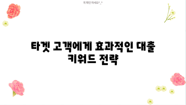 대출 키워드 전략| 성공적인 마케팅을 위한 완벽 가이드 | 금융, 광고, 타겟팅, 효과적인 키워드