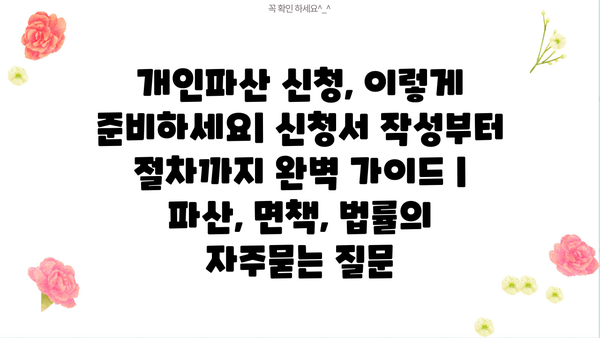 개인파산 신청, 이렇게 준비하세요| 신청서 작성부터 절차까지 완벽 가이드 | 파산, 면책, 법률