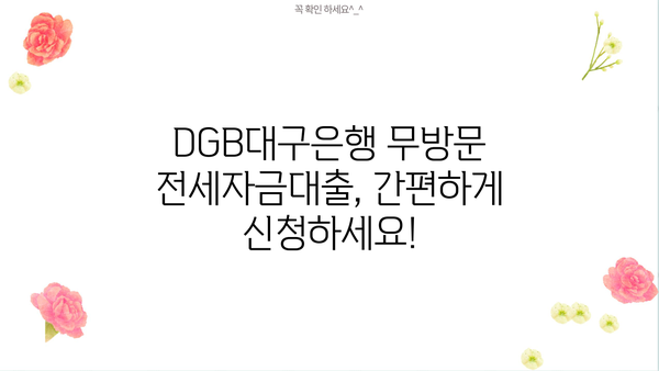 DGB대구은행 무방문 전세자금대출, 꼼꼼하게 알아보고 신청하기 | 실제 후기, 이용 가이드, 필요 서류