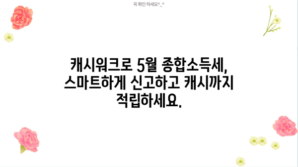 5월 종합소득세, 캐시워크로 쉽고 빠르게 신고하기 | 종합소득세 신고, 캐시워크, 간편 신고