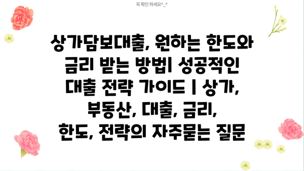 상가담보대출, 원하는 한도와 금리 받는 방법| 성공적인 대출 전략 가이드 | 상가, 부동산, 대출, 금리, 한도, 전략