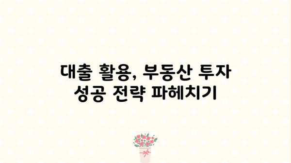 대출 레버리지를 활용한 부동산 투자 전략 | 부동산 투자, 레버리지 활용, 투자 전략, 부동산 대출