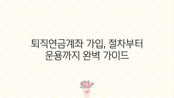 퇴직 준비, 놓치지 마세요! 퇴직연금계좌 가입 완벽 가이드 | 퇴직, 연금, IRP, DC, 개인형퇴직연금, 노후준비
