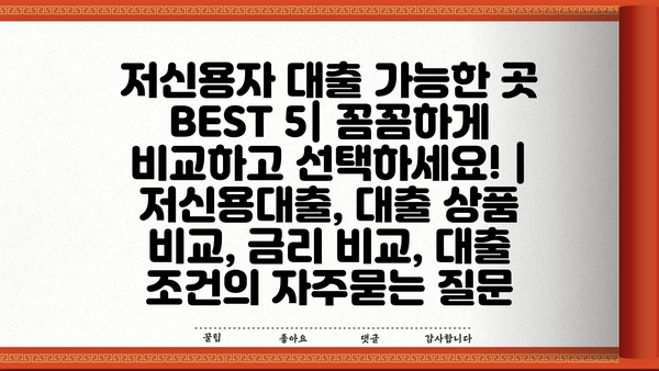 저신용자 대출 가능한 곳 BEST 5| 꼼꼼하게 비교하고 선택하세요! | 저신용대출, 대출 상품 비교, 금리 비교, 대출 조건