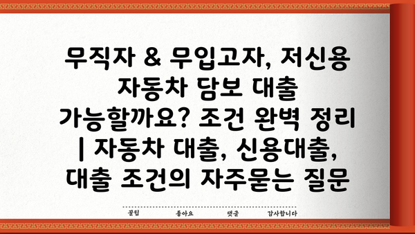 무직자 & 무입고자, 저신용 자동차 담보 대출 가능할까요? 조건 완벽 정리 | 자동차 대출, 신용대출, 대출 조건