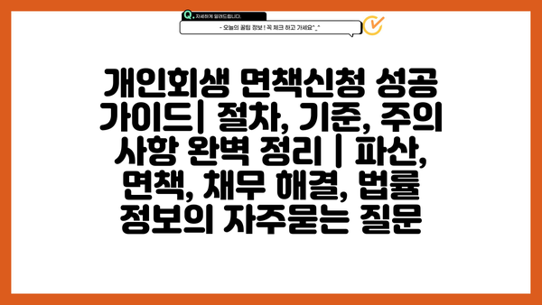 개인회생 면책신청 성공 가이드| 절차, 기준, 주의 사항 완벽 정리 | 파산, 면책, 채무 해결, 법률 정보