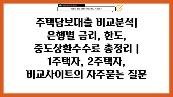 주택담보대출 비교분석| 은행별 금리, 한도, 중도상환수수료 총정리 | 1주택자, 2주택자, 비교사이트
