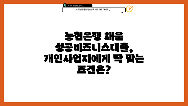 농협은행 채움 성공비즈니스대출| 개인사업자 맞춤 대출 조건, 한도, 금리 혜택 총정리 | 사업자 대출, 성공적인 사업 확장, 금융 지원