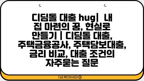 디딤돌 대출 hug|  내 집 마련의 꿈, 현실로 만들기 | 디딤돌 대출, 주택금융공사, 주택담보대출, 금리 비교, 대출 조건