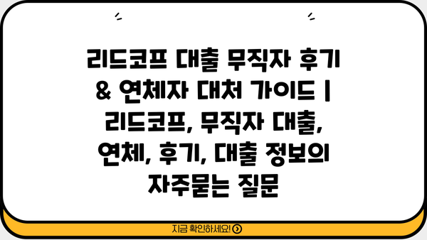 리드코프 대출 무직자 후기 & 연체자 대처 가이드 | 리드코프, 무직자 대출, 연체, 후기, 대출 정보