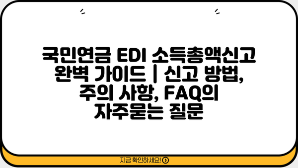 국민연금 EDI 소득총액신고 완벽 가이드 | 신고 방법, 주의 사항, FAQ