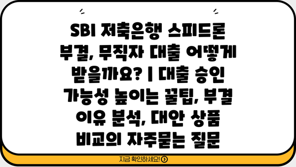 SBI 저축은행 스피드론 부결, 무직자 대출 어떻게 받을까요? | 대출 승인 가능성 높이는 꿀팁, 부결 이유 분석, 대안 상품 비교