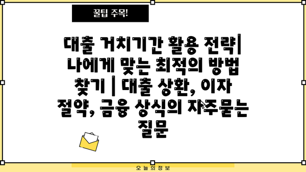 대출 거치기간 활용 전략| 나에게 맞는 최적의 방법 찾기 | 대출 상환, 이자 절약, 금융 상식