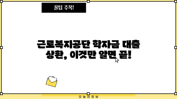 근로복지공단 학자금 대출 상환 기간 완벽 가이드 | 상환 방법, 연체, 면제, FAQ