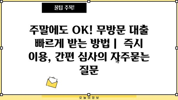 주말에도 OK! 무방문 대출 빠르게 받는 방법 |  즉시 이용, 간편 심사