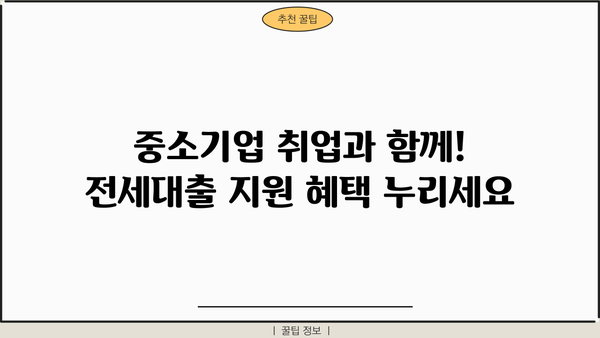 중소기업 청년 전세대출 완벽 가이드| 대상, 한도, 이자, 서류, 중소기업 취업까지 | 청년, 주택, 금융, 지원