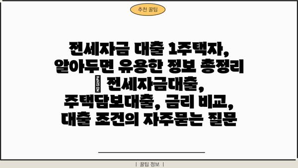 전세자금 대출 1주택자, 알아두면 유용한 정보 총정리 | 전세자금대출, 주택담보대출, 금리 비교, 대출 조건