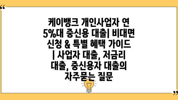 케이뱅크 개인사업자 연 5%대 중신용 대출| 비대면 신청 & 특별 혜택 가이드 | 사업자 대출, 저금리 대출, 중신용자 대출