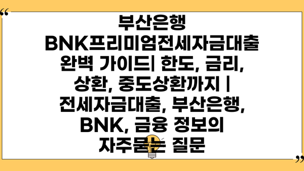 부산은행 BNK프리미엄전세자금대출 완벽 가이드| 한도, 금리, 상환, 중도상환까지 | 전세자금대출, 부산은행, BNK, 금융 정보