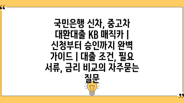 국민은행 신차, 중고차 대환대출 KB 매직카 | 신청부터 승인까지 완벽 가이드 | 대출 조건, 필요 서류, 금리 비교