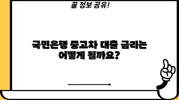 국민은행 중고차 대출, 자격부터 한도, 금리까지 완벽 정리 | 중고차 구매, 대출 조건, 금융 정보