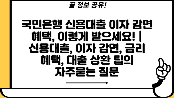국민은행 신용대출 이자 감면 혜택, 이렇게 받으세요! | 신용대출, 이자 감면, 금리 혜택, 대출 상환 팁