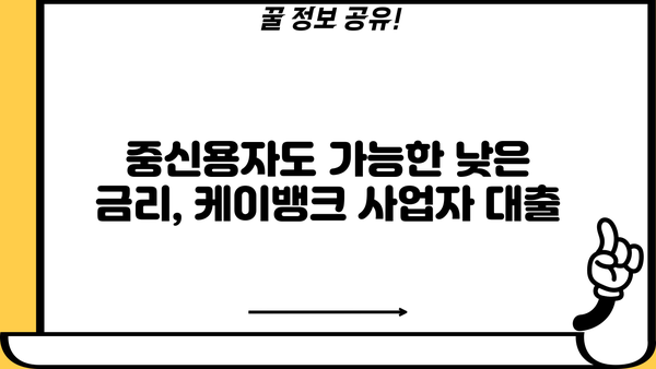 케이뱅크 개인사업자 연 5%대 중신용 대출| 비대면 신청 & 특별 혜택 가이드 | 사업자 대출, 저금리 대출, 중신용자 대출