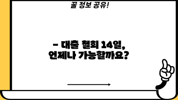 대출 철회 14일 안에 가능할까요? | 대출 철회 기준, 절차, 주의사항 완벽 가이드
