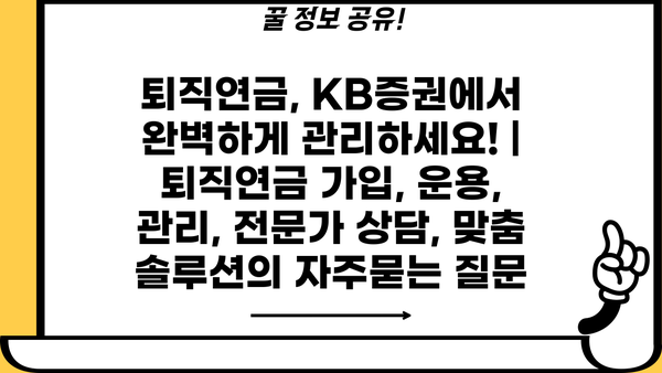 퇴직연금, KB증권에서 완벽하게 관리하세요! | 퇴직연금 가입, 운용, 관리, 전문가 상담, 맞춤 솔루션