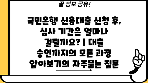 국민은행 신용대출 신청 후, 심사 기간은 얼마나 걸릴까요? | 대출 승인까지의 모든 과정 알아보기