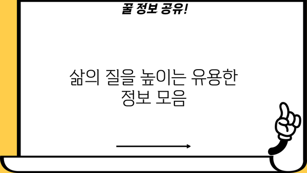 알아두면 득 볼 정보 모음| 삶의 질을 높이는 꿀팁 10가지 | 생활 정보, 꿀팁, 팁 모음, 유용한 정보