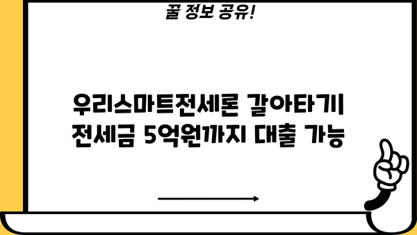 우리은행 우리스마트전세론 갈아타기| 최대 5억원 아파트 전세대출 완벽 가이드 | 전세대출, 금리 비교, 조건, 신청 방법
