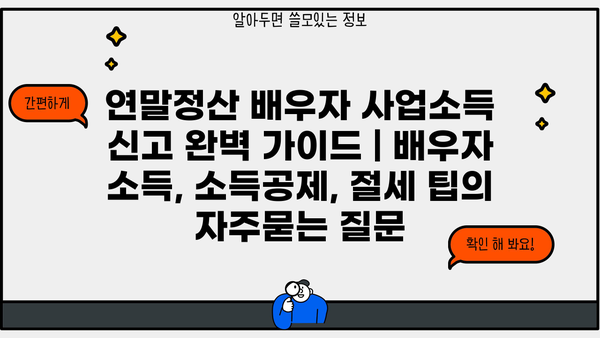 연말정산 배우자 사업소득 신고 완벽 가이드 | 배우자 소득, 소득공제, 절세 팁