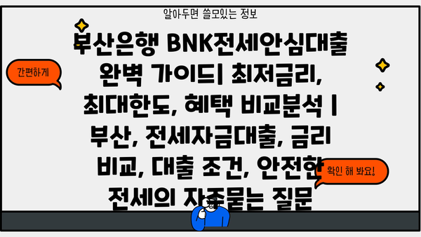 부산은행 BNK전세안심대출 완벽 가이드| 최저금리, 최대한도, 혜택 비교분석 | 부산, 전세자금대출, 금리 비교, 대출 조건, 안전한 전세