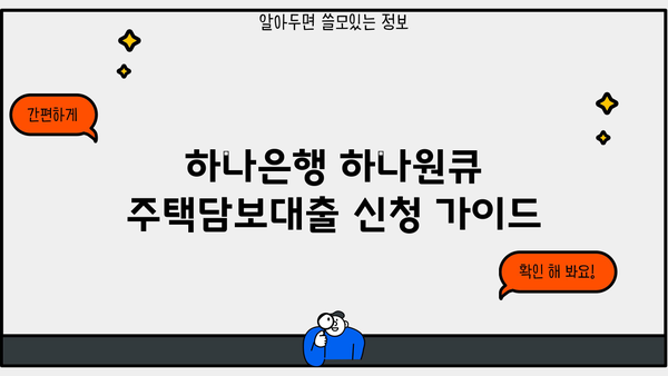 하나은행 하나원큐 주택담보대출 신청, 빠르고 간편하게 완벽 가이드 | 주택담보대출, 신청방법, 온라인, 모바일, 하나은행