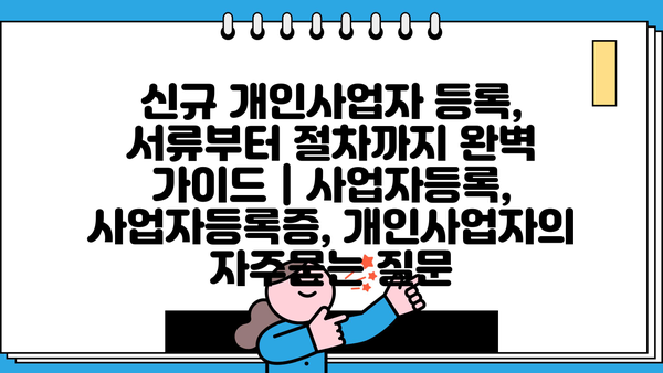 신규 개인사업자 등록, 서류부터 절차까지 완벽 가이드 | 사업자등록, 사업자등록증, 개인사업자