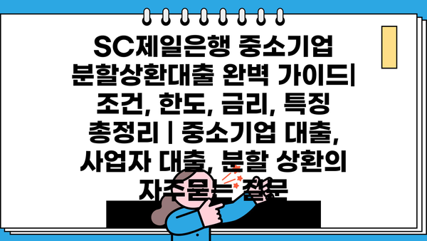 SC제일은행 중소기업 분할상환대출 완벽 가이드| 조건, 한도, 금리, 특징 총정리 | 중소기업 대출, 사업자 대출, 분할 상환