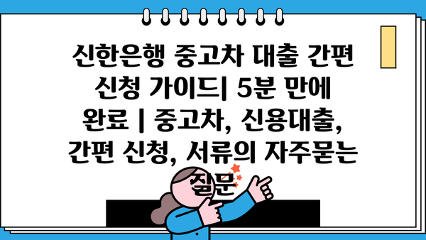 신한은행 중고차 대출 간편 신청 가이드| 5분 만에 완료 | 중고차, 신용대출, 간편 신청, 서류