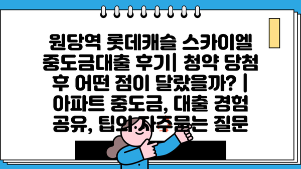 원당역 롯데캐슬 스카이엘 중도금대출 후기| 청약 당첨 후 어떤 점이 달랐을까? | 아파트 중도금, 대출 경험 공유, 팁