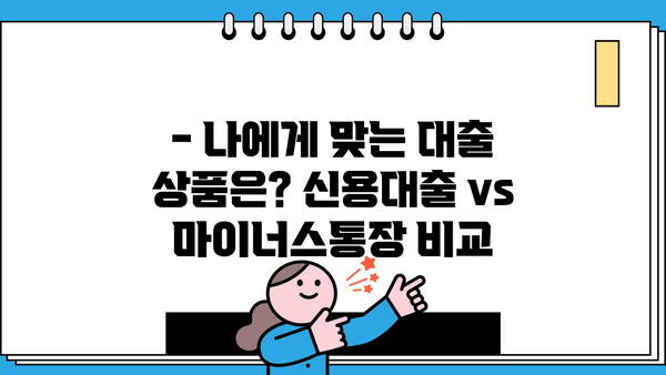 신용대출 vs 마이너스통장| 나에게 맞는 선택은? | 장단점 비교, 이용 후기, 추천 가이드