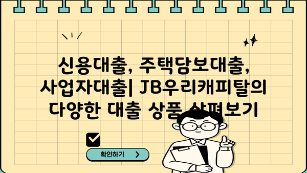 JB우리캐피탈 대출 상품 비교분석 | 나에게 맞는 조건 찾기 | 신용대출, 주택담보대출, 사업자대출, 금리 비교