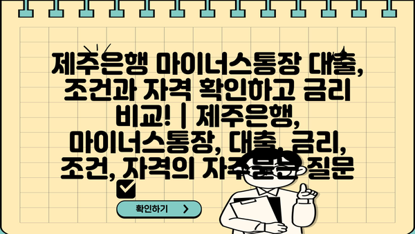 제주은행 마이너스통장 대출, 조건과 자격 확인하고 금리 비교! | 제주은행, 마이너스통장, 대출, 금리, 조건, 자격