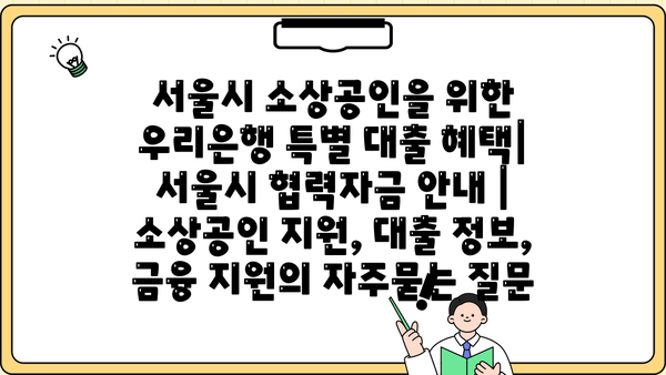 서울시 소상공인을 위한 우리은행 특별 대출 혜택| 서울시 협력자금 안내 | 소상공인 지원, 대출 정보, 금융 지원