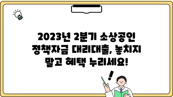 2023년 2분기 소상공인 정책자금 대리대출 접수 안내 | 신청 자격, 지원 규모, 절차 총정리