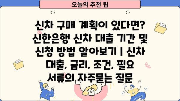 신차 구매 계획이 있다면? 신한은행 신차 대출 기간 및 신청 방법 알아보기 | 신차 대출, 금리, 조건, 필요 서류