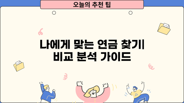 나에게 맞는 연금, 어떻게 비교하고 선택할까요? | 연금 비교 가이드, 연금 종류, 연금 계산, 노후 준비