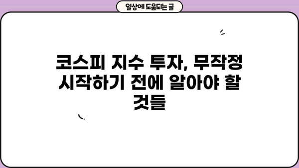 코스피 지수 투자 전 꼭 알아야 할 정보| 시작하기 전에 꼭 확인하세요! | 코스피, 투자 가이드, 주식 시장, 투자 전략