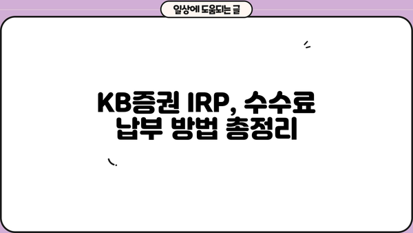 KB증권 IRP 수수료 결제, 이렇게 하세요! | 간편 결제 방법, 수수료 확인, 자세한 가이드