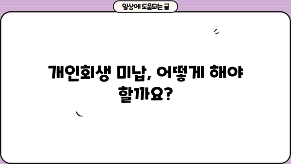 개인회생 미납 대출, 이제 걱정하지 마세요! | 해결 방안 & 대처 가이드